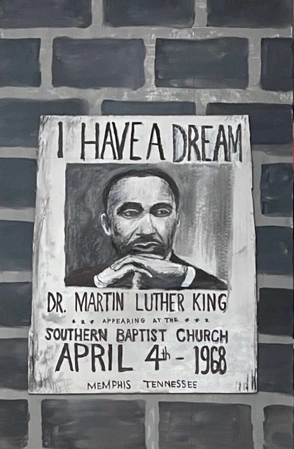 Black and white painting of an event poster with Dr. King's portrait, the headline I have a dream, and the event information: Dr. Martin Luther King appearing at the Southern Baptist Church April 4th 1968 Memphis Tennesee.