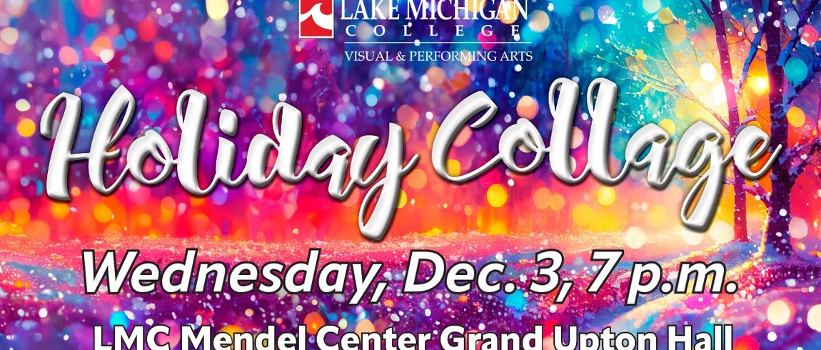 Image text reads: "Lake Michigan College Visual & Performing Arts, Holiday Collage, Wednesday, Dec. 3, 7 p.m., LMC Mendel Center Grand Upton Hall