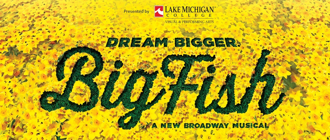 Bright yellow daffodils fill the background behind green textured lettering reading “Dream Bigger: Big Fish — A New Broadway Musical,” presented by Lake Michigan College Visual & Performing Arts, promoting the musical Big Fish.