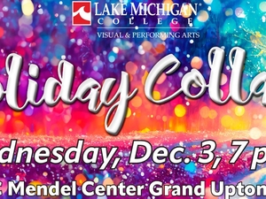 Image text reads: "Lake Michigan College Visual & Performing Arts, Holiday Collage, Wednesday, Dec. 3, 7 p.m., LMC Mendel Center Grand Upton Hall